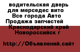 водительская дверь для мерседес вито  - Все города Авто » Продажа запчастей   . Краснодарский край,Новороссийск г.